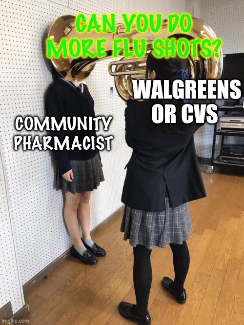Girl Putting Tuba on Girl's Head | CAN YOU DO MORE FLU SHOTS? WALGREENS OR CVS; COMMUNITY PHARMACIST | image tagged in girl putting tuba on girl's head | made w/ Imgflip meme maker