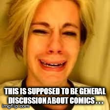 THIS IS SUPPOSED TO BE GENERAL DISCUSSION ABOUT COMICS . . . | image tagged in britney | made w/ Imgflip meme maker