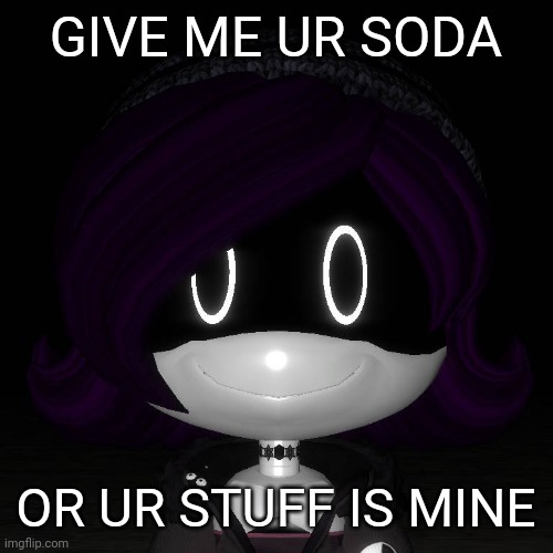 Uzi's creepy smile | GIVE ME UR SODA; OR UR STUFF IS MINE | image tagged in uzi's creepy smile | made w/ Imgflip meme maker