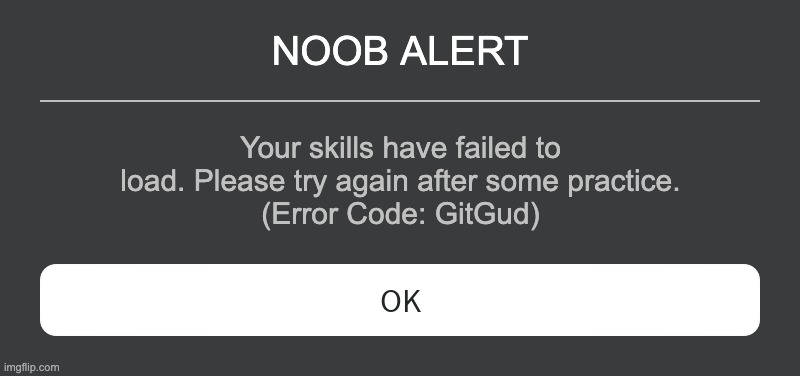 Roblox Error Message | NOOB ALERT; Your skills have failed to load. Please try again after some practice.
(Error Code: GitGud) | image tagged in roblox error message | made w/ Imgflip meme maker