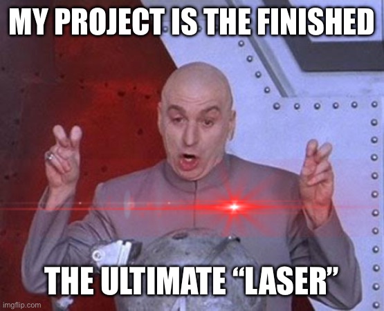 Dr Evil Ultimate “Laser” | MY PROJECT IS THE FINISHED; THE ULTIMATE “LASER” | image tagged in memes,dr evil laser,austin powers | made w/ Imgflip meme maker