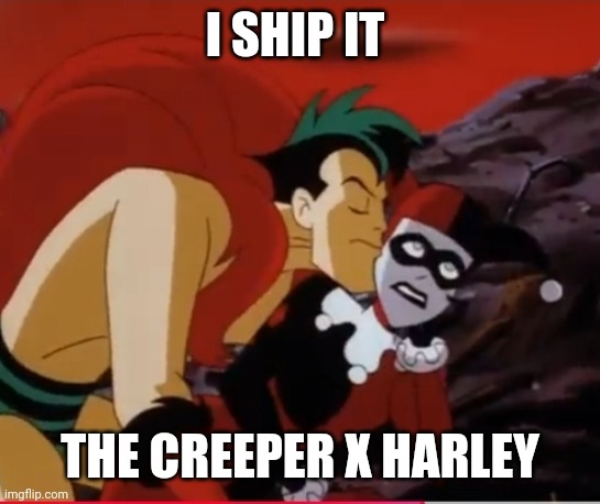 Batman The Animated Series The Creeper | I SHIP IT; THE CREEPER X HARLEY | image tagged in batman the animated series the creeper | made w/ Imgflip meme maker