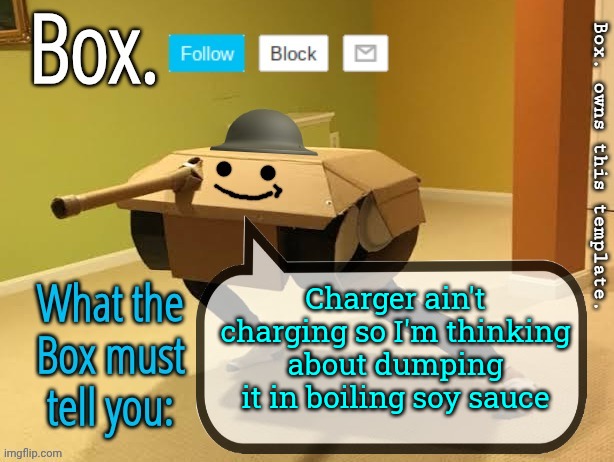 Box. Announcement Template V2 | Charger ain't charging so I'm thinking about dumping it in boiling soy sauce | image tagged in box announcement template v2 | made w/ Imgflip meme maker