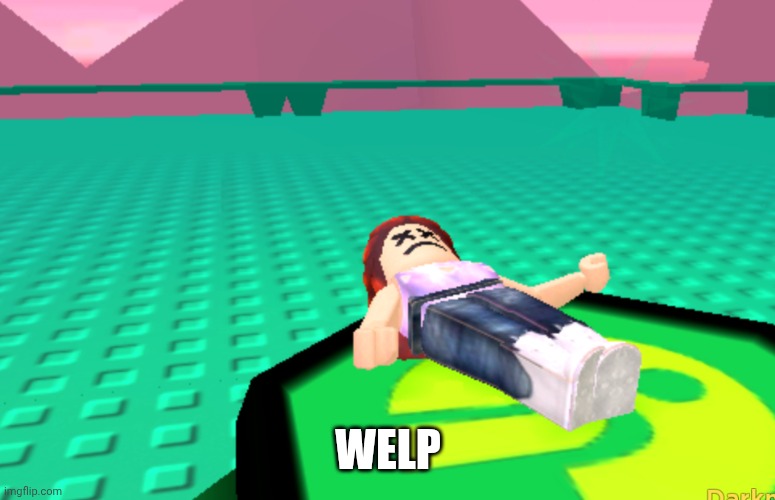 WELP | image tagged in ded | made w/ Imgflip meme maker