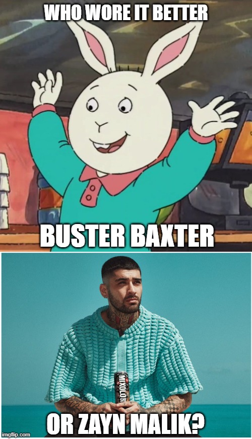 Who Wore It Better Wednesday #271 - Light blue sweaters | WHO WORE IT BETTER; BUSTER BAXTER; OR ZAYN MALIK? | image tagged in memes,who wore it better,arthur,zayn malik,pbs kids,singers | made w/ Imgflip meme maker