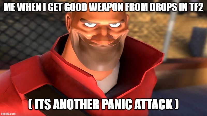 good weapon | ME WHEN I GET GOOD WEAPON FROM DROPS IN TF2; ( ITS ANOTHER PANIC ATTACK ) | image tagged in tf2 soldier smiling | made w/ Imgflip meme maker