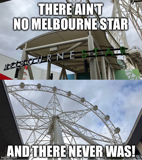 THERE AIN'T NO MELBOURNE STAR AND THERE NEVER WAS | THERE AIN'T NO MELBOURNE STAR; AND THERE NEVER WAS! | image tagged in there is a simpsons reference for everything,melbourne star,abandoned | made w/ Imgflip meme maker