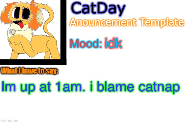 CatDay's Anouncement Template | idk; Im up at 1am. i blame catnap | image tagged in catday's anouncement template | made w/ Imgflip meme maker