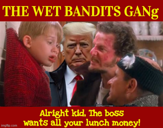 HOME ALONe LUNCH MONEy | THE WET BANDITS GANg; Alright kid, The boss wants all your lunch money! | image tagged in home alone lunch money,wet bandits,sticky bandits,don marv harry,the doge state,kevin | made w/ Imgflip meme maker