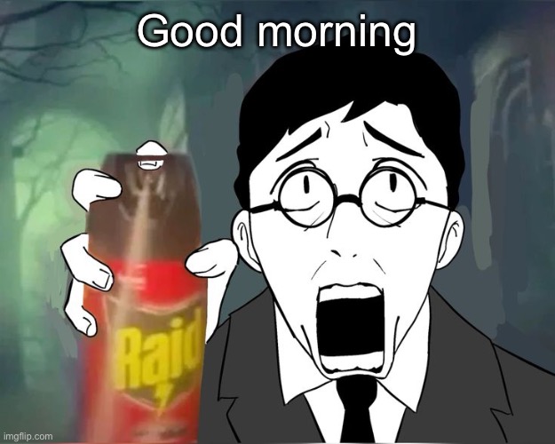 Scared shosty | Good morning | image tagged in scared shosty | made w/ Imgflip meme maker