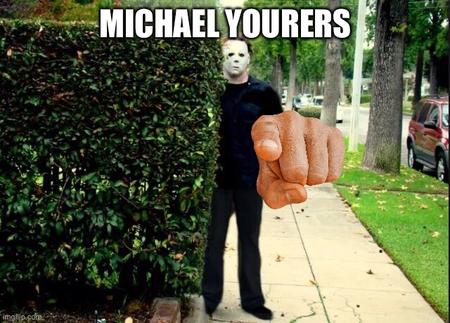 Teacher: Why are you laughing? Me: Nothing. My brain: | MICHAEL YOURERS | image tagged in michael myers bush stalking | made w/ Imgflip meme maker