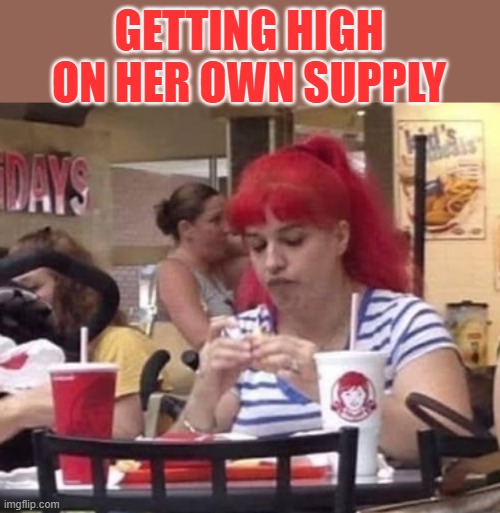 Wendy's Mascot caught at the food court | GETTING HIGH ON HER OWN SUPPLY | image tagged in sir this is a wendys,wendy's,wendy testaburger | made w/ Imgflip meme maker