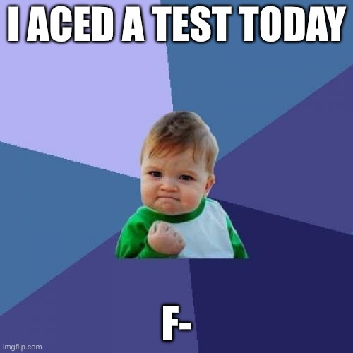 Success Kid | I ACED A TEST TODAY; F- | image tagged in memes,success kid | made w/ Imgflip meme maker
