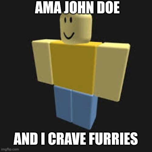 John Doe here | AMA JOHN DOE; AND I CRAVE FURRIES | image tagged in john doe,furry,furries | made w/ Imgflip meme maker