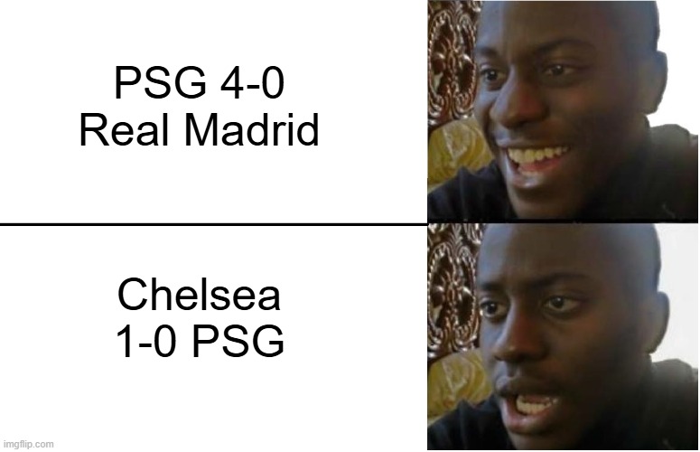 Disappointed Black Guy | PSG 4-0 Real Madrid; Chelsea 1-0 PSG | image tagged in disappointed black guy | made w/ Imgflip meme maker