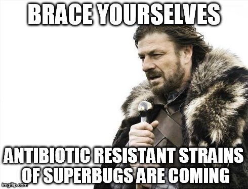 we all doomed | BRACE YOURSELVES ANTIBIOTIC RESISTANT STRAINS OF SUPERBUGS ARE COMING | image tagged in memes,brace yourselves x is coming | made w/ Imgflip meme maker