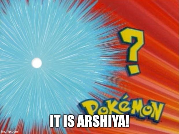 who is that pokemon | IT IS ARSHIYA! | image tagged in who is that pokemon | made w/ Imgflip meme maker