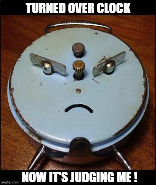 I Just Wanted A 'Lie-In'  ! | TURNED OVER CLOCK; NOW IT'S JUDGING ME ! | image tagged in alarm clock,lie in,judging you | made w/ Imgflip meme maker