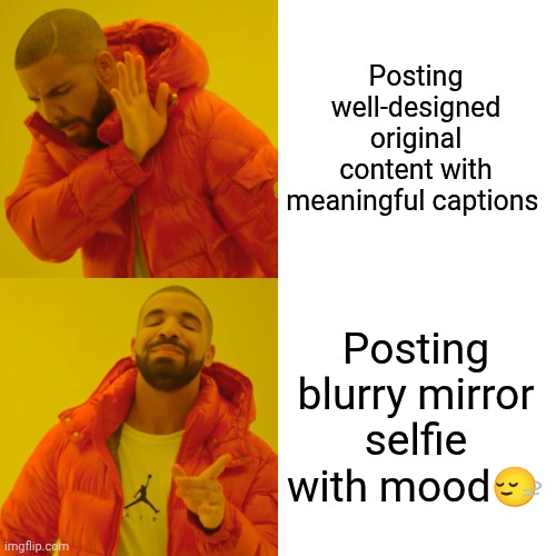 Drake Hotline Bling | Posting well-designed original content with meaningful captions; Posting blurry mirror selfie with mood🙂‍↔️ | image tagged in memes,drake hotline bling | made w/ Imgflip meme maker