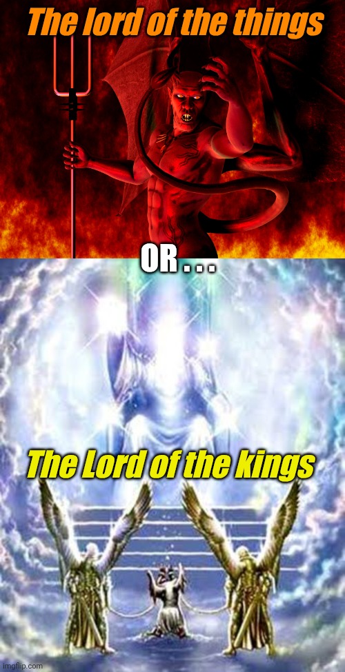 The lord of the things; OR . . . The Lord of the kings | image tagged in satan,judgement day | made w/ Imgflip meme maker