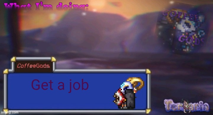 Coffee's silly ourple template | Get a job | image tagged in coffee's silly ourple template | made w/ Imgflip meme maker