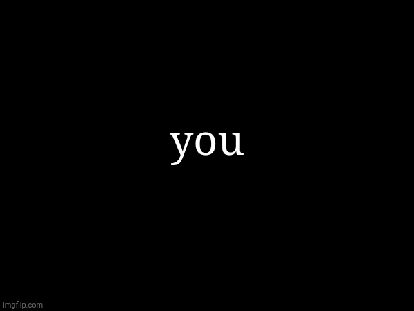 you | made w/ Imgflip meme maker
