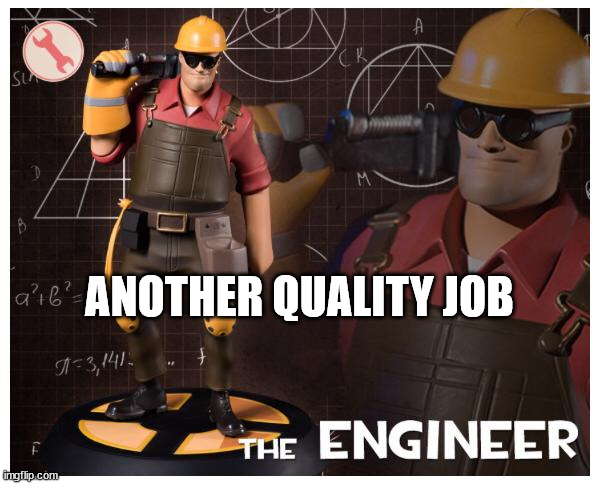 The engineer | ANOTHER QUALITY JOB | image tagged in the engineer | made w/ Imgflip meme maker