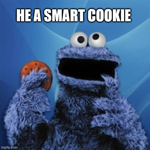 cookie monster | HE A SMART COOKIE | image tagged in cookie monster | made w/ Imgflip meme maker