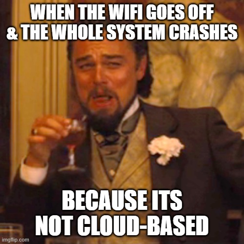 Laughing Leo | WHEN THE WIFI GOES OFF & THE WHOLE SYSTEM CRASHES; BECAUSE ITS NOT CLOUD-BASED | image tagged in memes,laughing leo | made w/ Imgflip meme maker