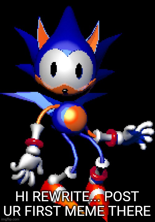 Rewrite Sonic | HI REWRITE... POST UR FIRST MEME THERE | image tagged in rewrite sonic | made w/ Imgflip meme maker