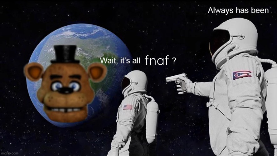 Wait, its all | fnaf | image tagged in wait its all | made w/ Imgflip meme maker