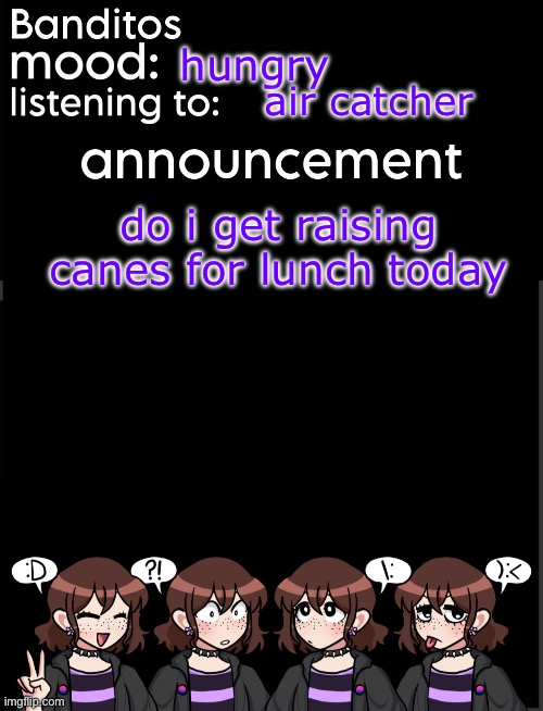 banditos announcement temp 2 | hungry; air catcher; do i get raising canes for lunch today | image tagged in banditos announcement temp 2 | made w/ Imgflip meme maker