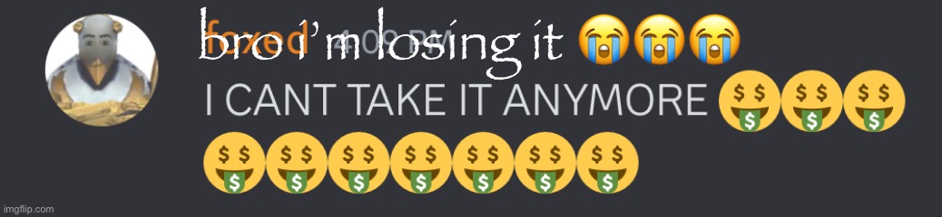 bro i’m losing it 😭😭😭 | image tagged in i cant take it anymore | made w/ Imgflip meme maker