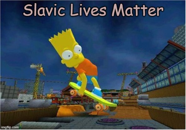 Slavic Simpsons Skateboarding | Slavic Lives Matter | image tagged in slavic simpsons skateboarding,slavic lives matter,slm,slavic simpsons | made w/ Imgflip meme maker