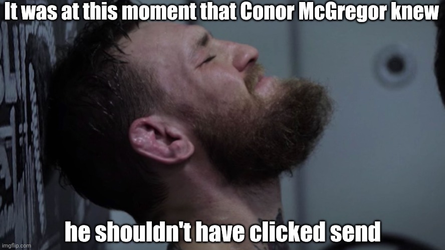 Conor McGregor | It was at this moment that Conor McGregor knew; he shouldn't have clicked send | image tagged in funny | made w/ Imgflip meme maker