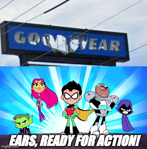 GO   EAR GO! | EARS, READY FOR ACTION! | image tagged in teen titans go,ears,hearing,ready,you had one job,memes | made w/ Imgflip meme maker
