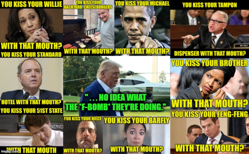 Language, People | " . . . NO IDEA WHAT THE *F-BOMB* THEY'RE DOING." | image tagged in f bomb ebds war | made w/ Imgflip meme maker