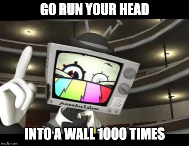 1000 | GO RUN YOUR HEAD; INTO A WALL 1000 TIMES | image tagged in go run yourself into the wall 1000 times | made w/ Imgflip meme maker