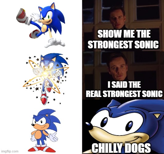 i gotta juice | SHOW ME THE STRONGEST SONIC; I SAID THE REAL STRONGEST SONIC; CHILLY DOGS | image tagged in perfection,sonic the hedgehog,sega,sonic,pingas | made w/ Imgflip meme maker