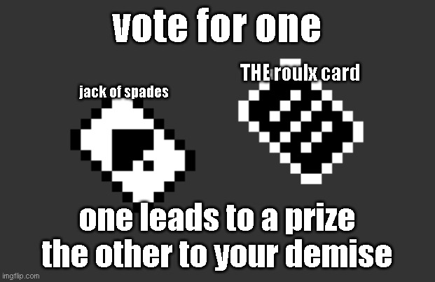 vote for one; THE roulx card; jack of spades; one leads to a prize
the other to your demise | made w/ Imgflip meme maker