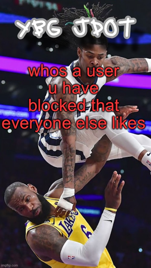 jdot temp | whos a user u have blocked that everyone else likes | image tagged in jdot temp | made w/ Imgflip meme maker