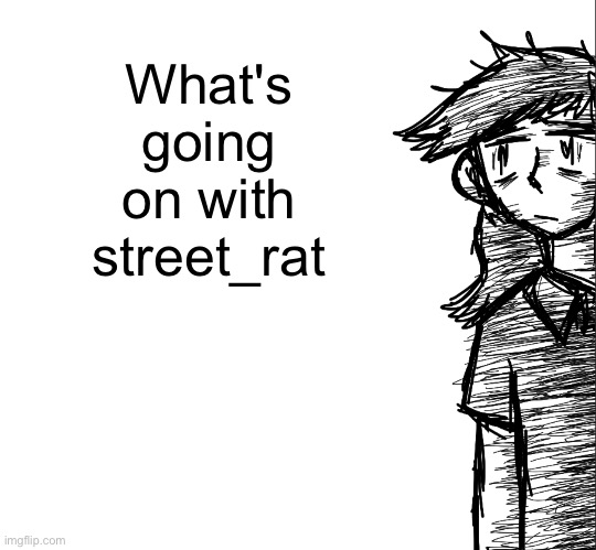 Thousand yard stare Dea | What's going on with street_rat | image tagged in thousand yard stare dea | made w/ Imgflip meme maker