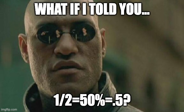 maths | WHAT IF I TOLD YOU... 1/2=50%=.5? | image tagged in memes,matrix morpheus | made w/ Imgflip meme maker