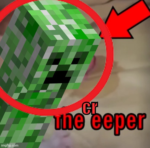 Minecraft version of Eeper meme | cr | image tagged in minecraft,eeper,creeper,minecraft creeper,minecraft memes | made w/ Imgflip meme maker