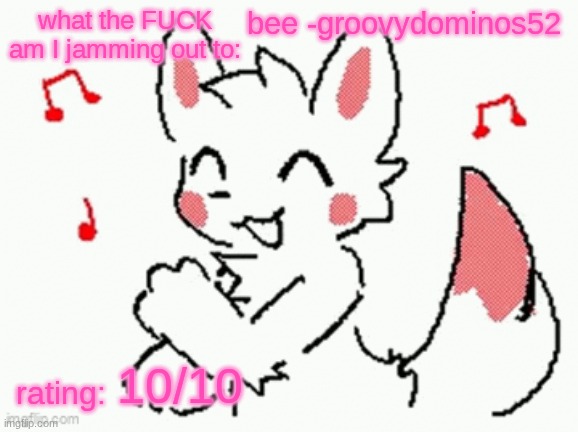 song check :3 | bee -groovydominos52; 10/10 | image tagged in song check 3 | made w/ Imgflip meme maker