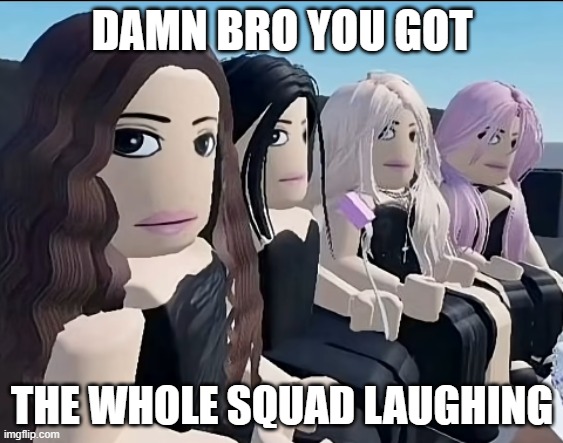 Title | DAMN BRO YOU GOT; THE WHOLE SQUAD LAUGHING | image tagged in 4 robloxian girls staring at the left side | made w/ Imgflip meme maker