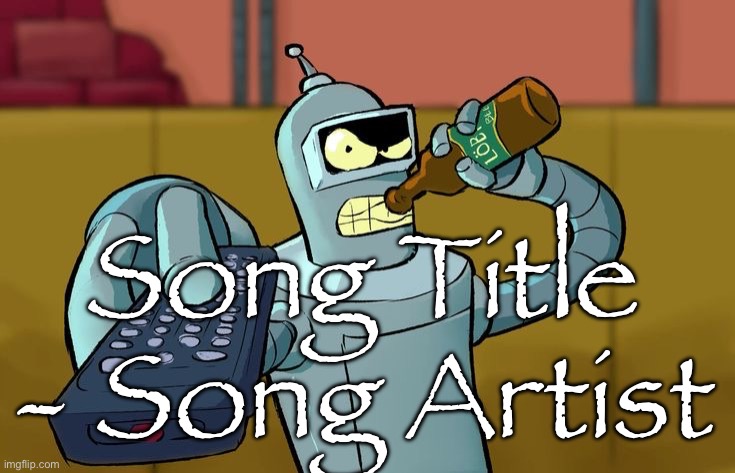 Lowkey such a fire song yall | Song Title - Song Artist | image tagged in bender t v remote | made w/ Imgflip meme maker