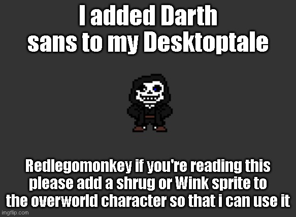 the special animation is literally a question mark i need it, red- | I added Darth sans to my Desktoptale; Redlegomonkey if you're reading this please add a shrug or Wink sprite to the overworld character so that i can use it | made w/ Imgflip meme maker