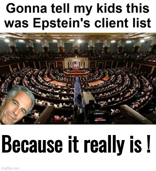 Gonna tell my kids | Because it really is ! | image tagged in blank white template,epstein,santa naughty list | made w/ Imgflip meme maker