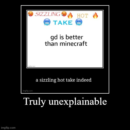Truly unexplainable | | image tagged in demotivationals | made w/ Imgflip demotivational maker